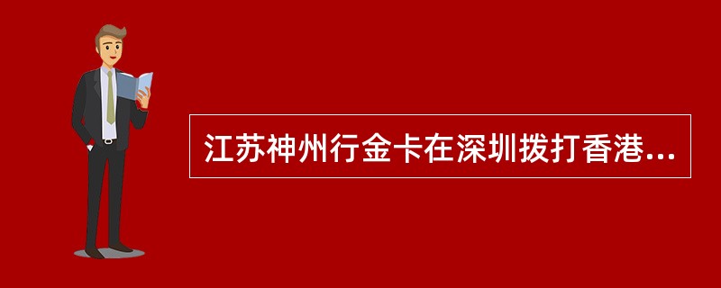 江苏神州行金卡在深圳拨打香港电话费率为（）