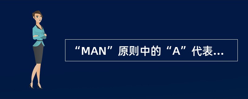 “MAN”原则中的“A”代表（）。