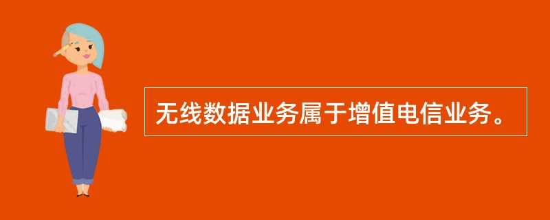 无线数据业务属于增值电信业务。