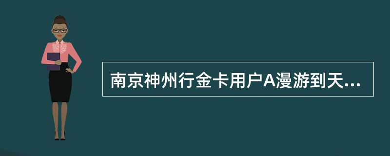 南京神州行金卡用户A漫游到天津，天津用户拨打A1分钟，A收（）