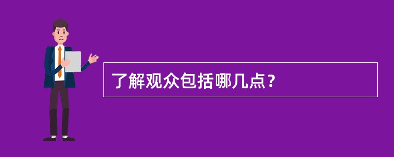 了解观众包括哪几点？