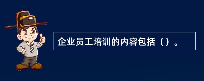 企业员工培训的内容包括（）。