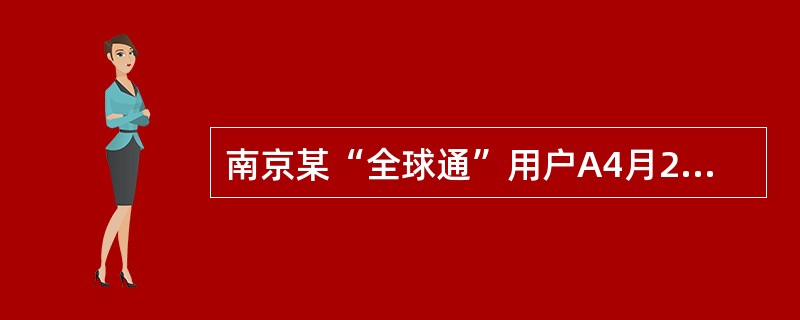 南京某“全球通”用户A4月20日漫游到北京，于凌晨02：25：00拨打香港用户B