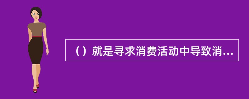 （）就是寻求消费活动中导致消费者情感变化的因素。