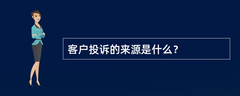 客户投诉的来源是什么？