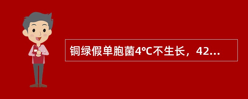 铜绿假单胞菌4℃不生长，42℃可生长。()