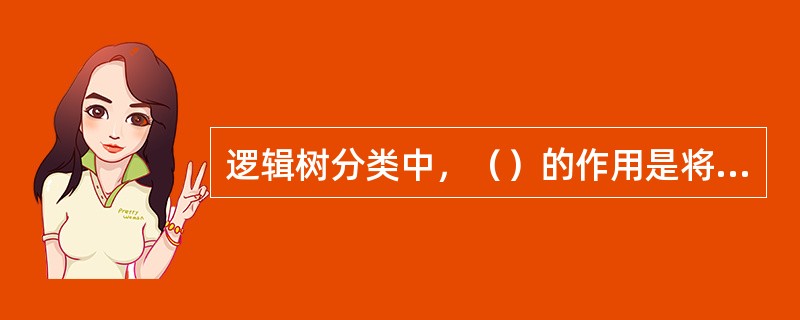 逻辑树分类中，（）的作用是将问题分解成可以分别处理的利于操作的小块。