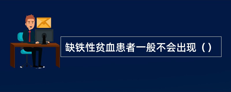 缺铁性贫血患者一般不会出现（）