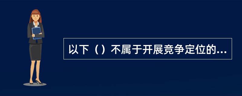 以下（）不属于开展竞争定位的维度。