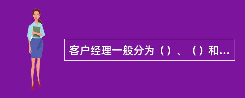 客户经理一般分为（）、（）和（）三个级别。