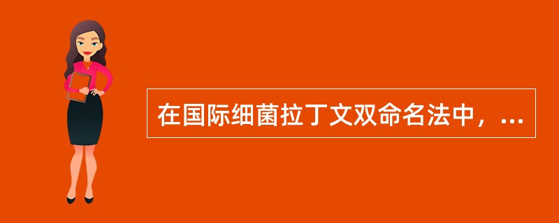 在国际细菌拉丁文双命名法中，正确的说法是()