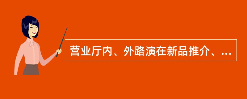 营业厅内、外路演在新品推介、（）方面会起到较大作用。