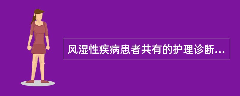 风湿性疾病患者共有的护理诊断是（）