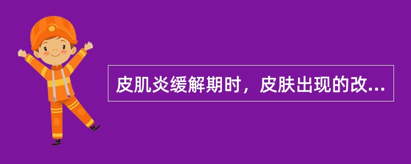 皮肌炎缓解期时，皮肤出现的改变有（）