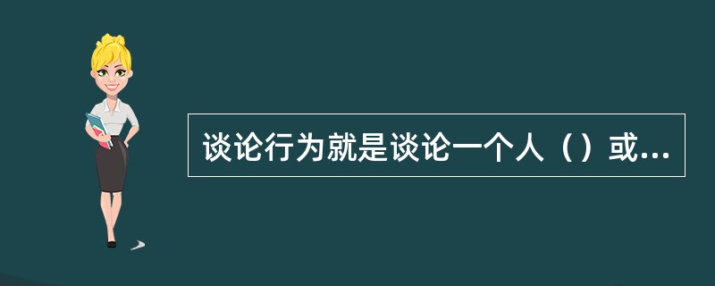 谈论行为就是谈论一个人（）或者（）。