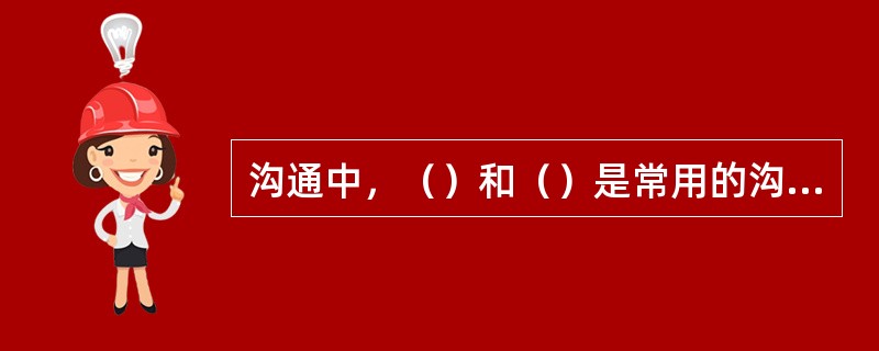 沟通中，（）和（）是常用的沟通技巧。