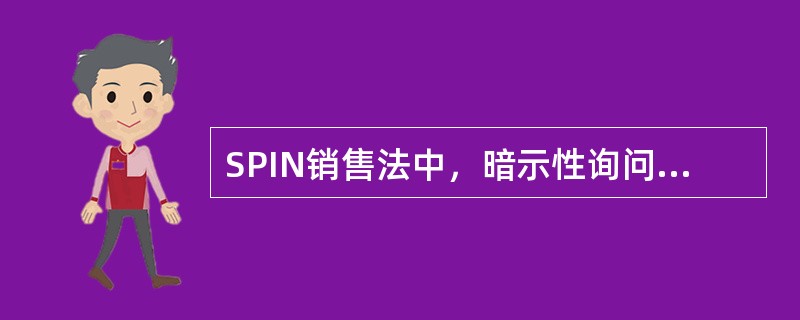 SPIN销售法中，暗示性询问的定义是：询问买方的难点、不买的：（）