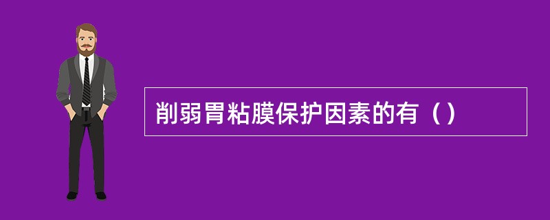 削弱胃粘膜保护因素的有（）