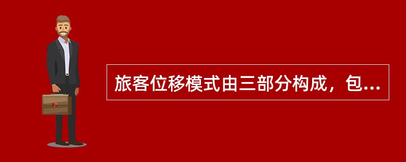 旅客位移模式由三部分构成，包括（）