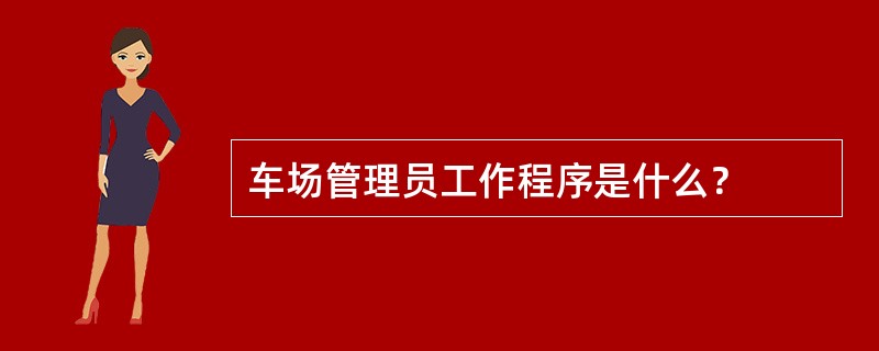 车场管理员工作程序是什么？