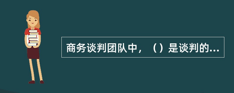 商务谈判团队中，（）是谈判的秘密武器，在关键时刻出现以扭转局势，尤其当谈判陷入胶