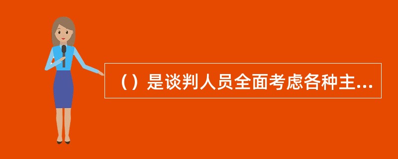 （）是谈判人员全面考虑各种主、客观因素，经科学论证后所确定的目标，此目标是一个区