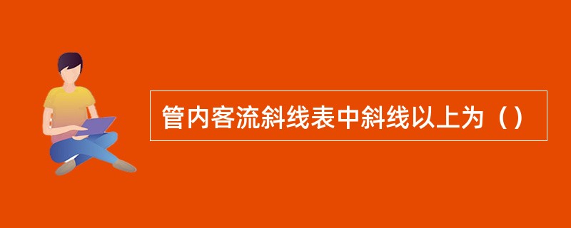 管内客流斜线表中斜线以上为（）