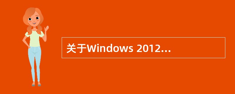 关于Windows 2012server的活动目录服务，说法正确的是（）。