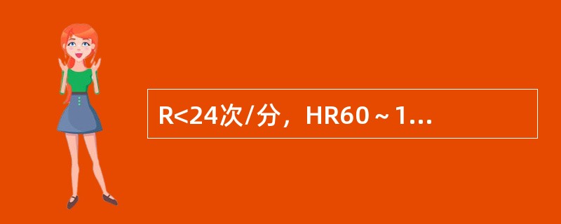 R<24次/分，HR60～120次/分，BP正常，两次呼吸间说话成句（）