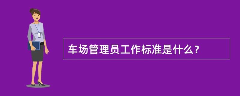 车场管理员工作标准是什么？