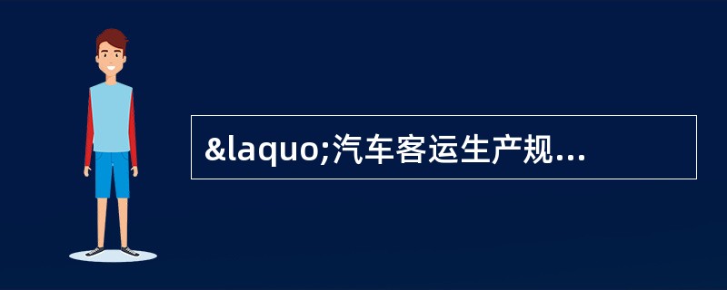 «汽车客运生产规范»中，汽车客运站对出站客车和驾驶员进行