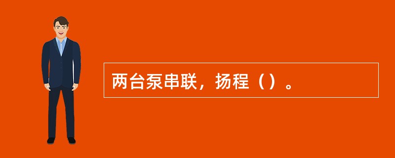 两台泵串联，扬程（）。