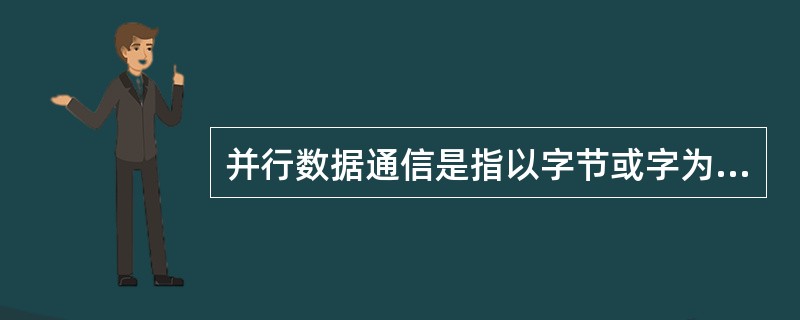 并行数据通信是指以字节或字为单位的数据传输方式。