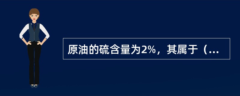 原油的硫含量为2%，其属于（）原油。