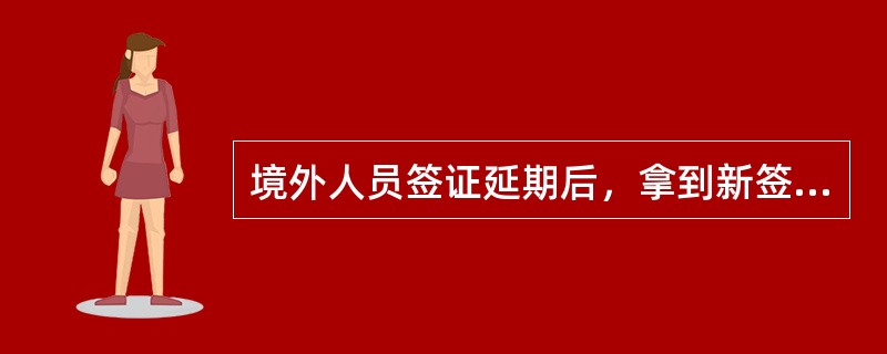 境外人员签证延期后，拿到新签证，怎样在“从业到人管理信息系统”中更新资料？（）