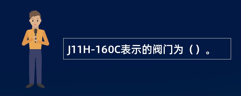 J11H-160C表示的阀门为（）。