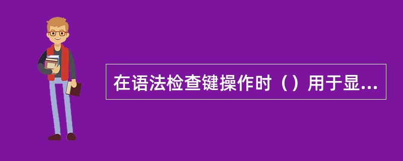 在语法检查键操作时（）用于显示出错步序号的指令。