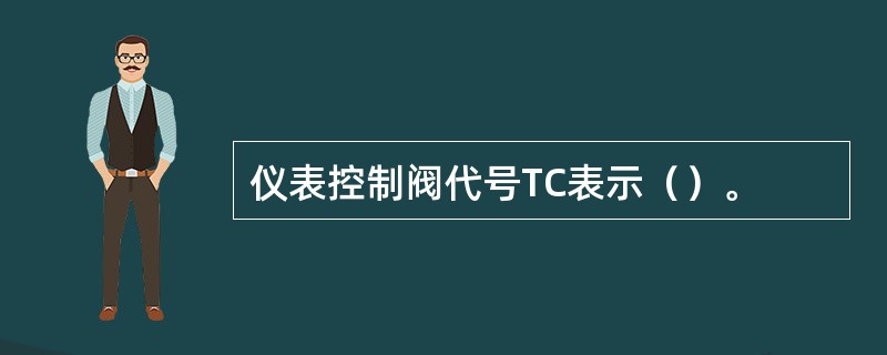 仪表控制阀代号TC表示（）。