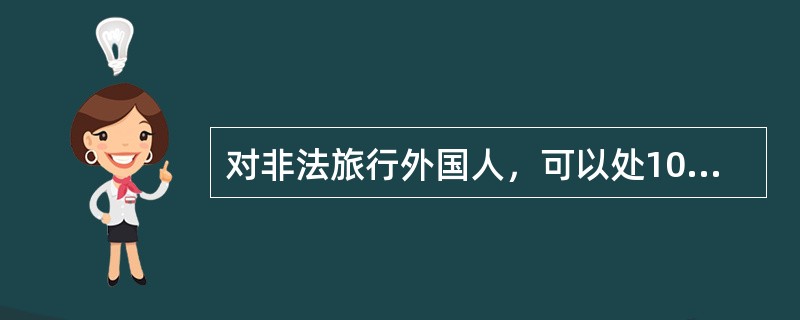 对非法旅行外国人，可以处1000元的罚款吗？（）