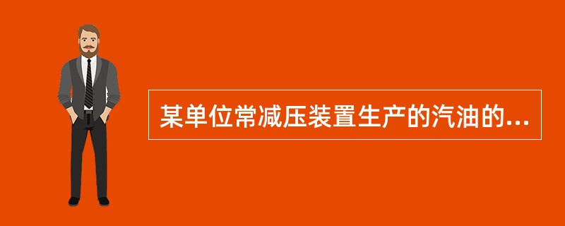 某单位常减压装置生产的汽油的辛烷值比催化裂化装置生产的汽油的辛烷油（）。