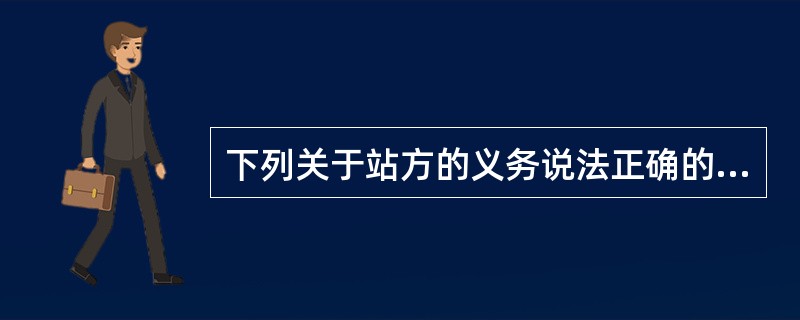 下列关于站方的义务说法正确的是（）