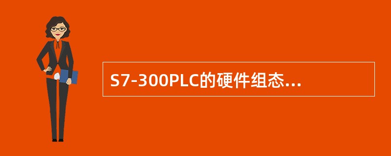 S7-300PLC的硬件组态任务是什么？