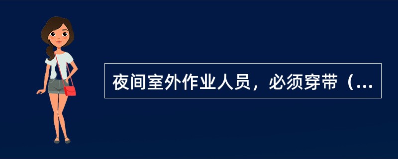 夜间室外作业人员，必须穿带（）的防护服，方准上线路作业。