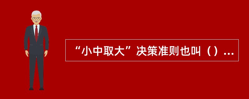 “小中取大”决策准则也叫（）决策准则。