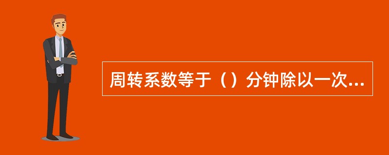 周转系数等于（）分钟除以一次周转时间。