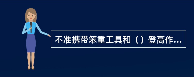 不准携带笨重工具和（）登高作业。