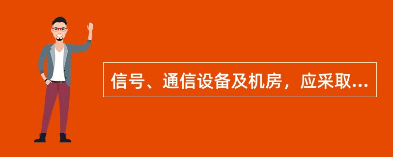 信号、通信设备及机房，应采取（），防止雷害，并设置机房专用空调。