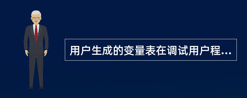用户生成的变量表在调试用户程序时用于监视和修改变量。