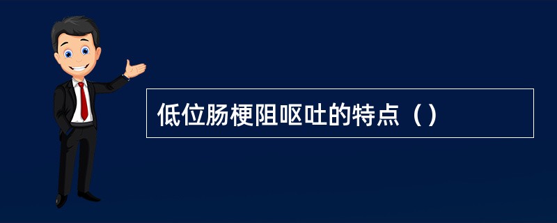 低位肠梗阻呕吐的特点（）