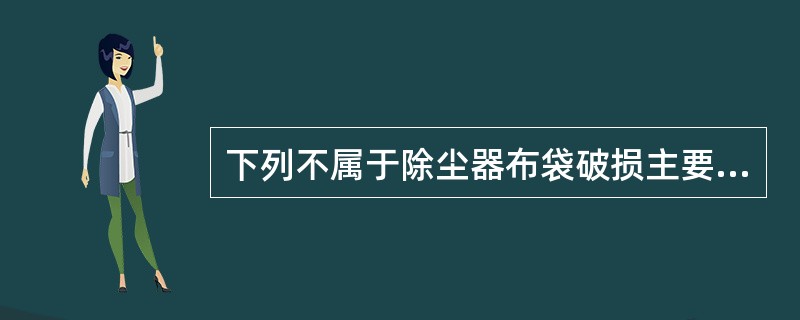 下列不属于除尘器布袋破损主要原因的是（）。